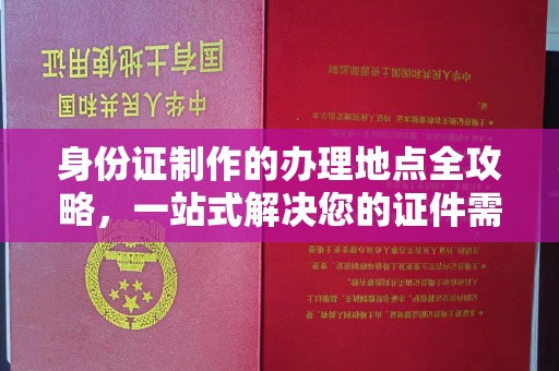 益阳身份证制作的办理地点全攻略，一站式解决您的证件需求