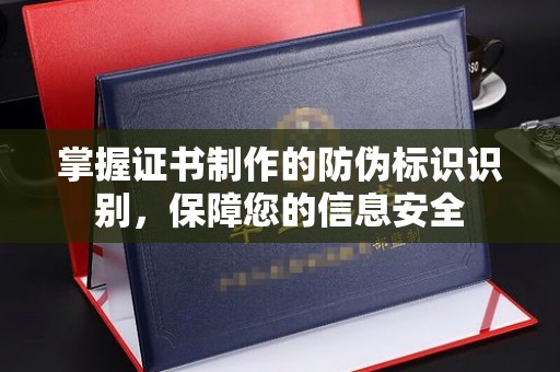 益阳掌握证书制作的防伪标识识别，保障您的信息安全
