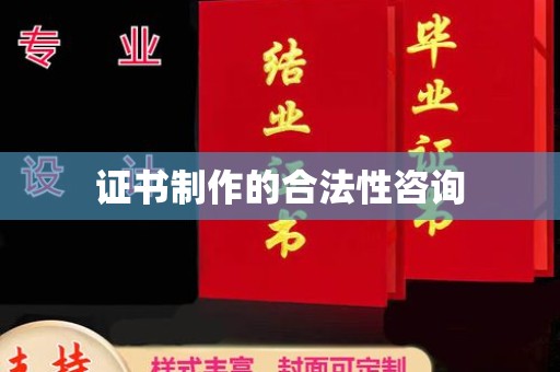 益阳证书制作的合法性咨询