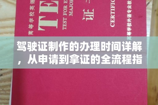 益阳驾驶证制作的办理时间详解，从申请到拿证的全流程指南