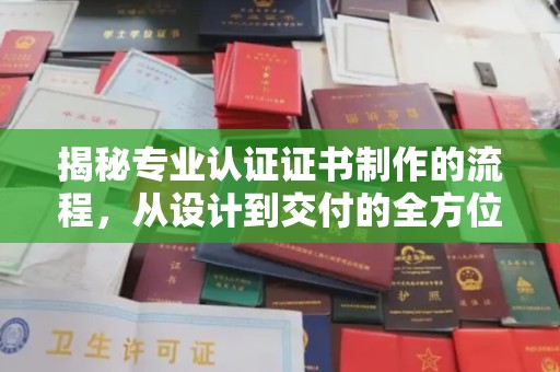 益阳揭秘专业认证证书制作的流程，从设计到交付的全方位指南