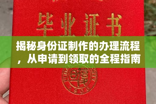 益阳揭秘身份证制作的办理流程，从申请到领取的全程指南