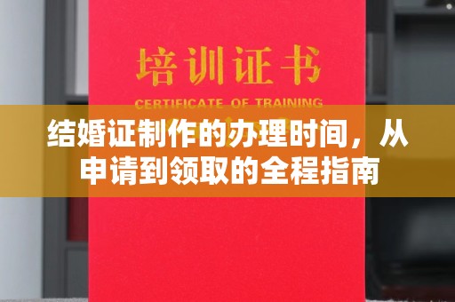 益阳结婚证制作的办理时间，从申请到领取的全程指南