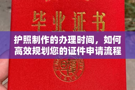益阳护照制作的办理时间，如何高效规划您的证件申请流程